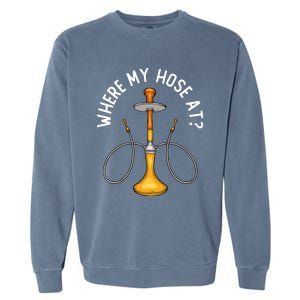 Where My Hose At Funny Hookah Smoking Shisha Smoker Gift Garment-Dyed Sweatshirt