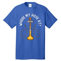 Where My Hose At Funny Hookah Smoking Shisha Smoker Gift Tall T-Shirt