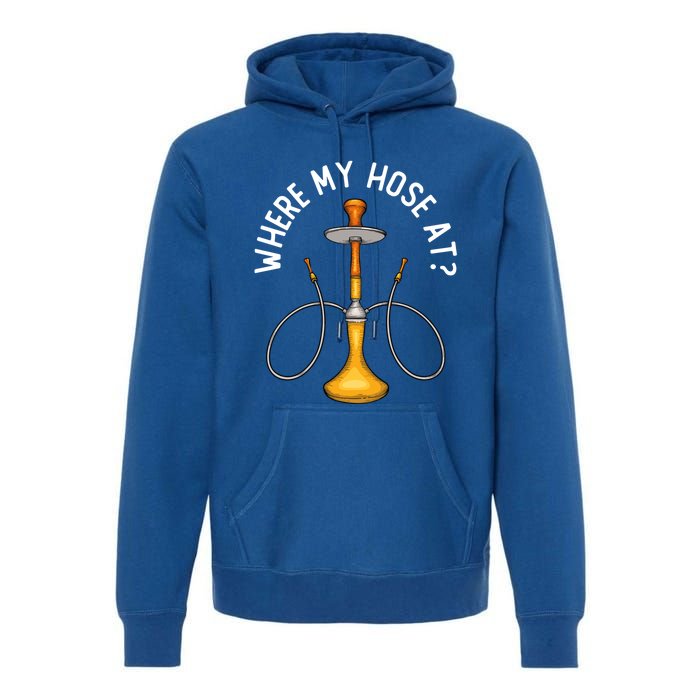 Where My Hose At Funny Hookah Smoking Shisha Smoker Gift Premium Hoodie