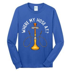 Where My Hose At Funny Hookah Smoking Shisha Smoker Gift Tall Long Sleeve T-Shirt