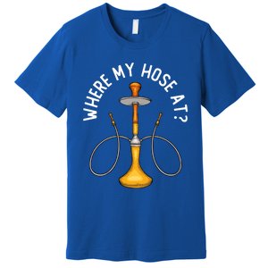 Where My Hose At Funny Hookah Smoking Shisha Smoker Gift Premium T-Shirt