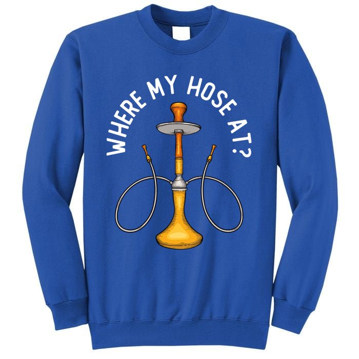 Where My Hose At Funny Hookah Smoking Shisha Smoker Gift Tall Sweatshirt