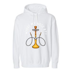 Where My Hose At Funny Hookah Smoking Shisha Smoker Gift Garment-Dyed Fleece Hoodie