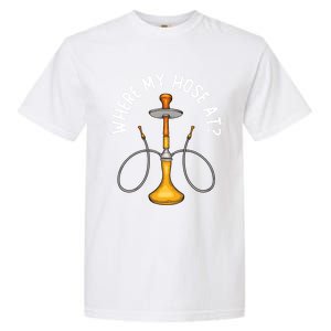 Where My Hose At Funny Hookah Smoking Shisha Smoker Gift Garment-Dyed Heavyweight T-Shirt