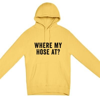 Where My Hose At Gift Premium Pullover Hoodie