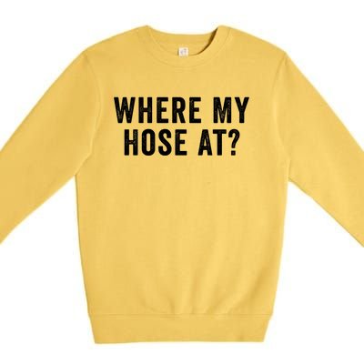 Where My Hose At Gift Premium Crewneck Sweatshirt