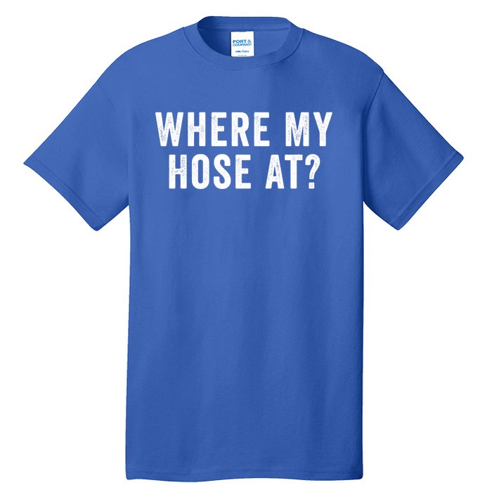 Where My Hose At Gift Tall T-Shirt