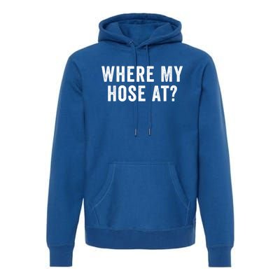 Where My Hose At Gift Premium Hoodie