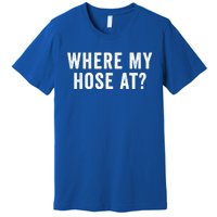 Where My Hose At Gift Premium T-Shirt