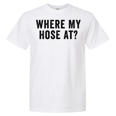 Where My Hose At Gift Garment-Dyed Heavyweight T-Shirt