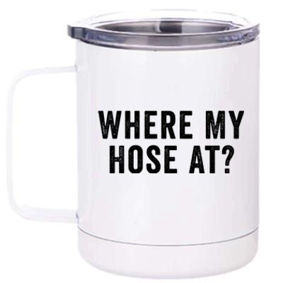 Where My Hose At Gift 12 oz Stainless Steel Tumbler Cup