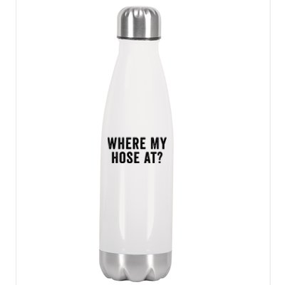 Where My Hose At Gift Stainless Steel Insulated Water Bottle