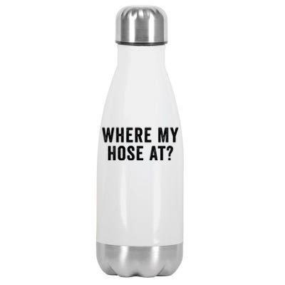 Where My Hose At Gift Stainless Steel Insulated Water Bottle