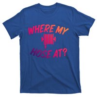 Where My Hose At Sarcastic Saying Tee For Unisex Firefightin Gift T-Shirt