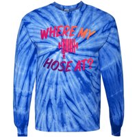 Where My Hose At Sarcastic Saying Tee For Unisex Firefightin Gift Tie-Dye Long Sleeve Shirt