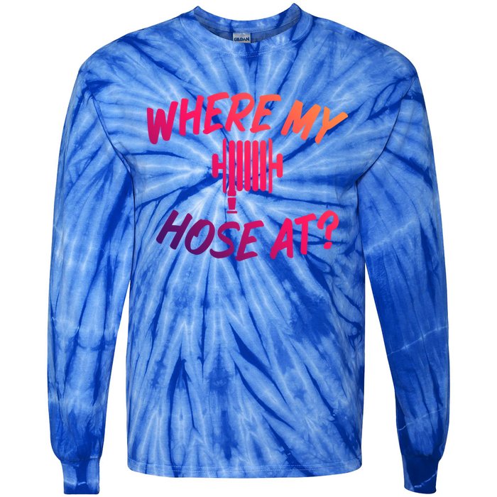 Where My Hose At Sarcastic Saying Tee For Unisex Firefightin Gift Tie-Dye Long Sleeve Shirt