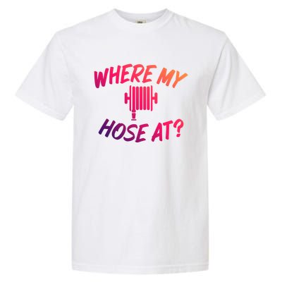 Where My Hose At Sarcastic Saying Tee For Unisex Firefightin Gift Garment-Dyed Heavyweight T-Shirt