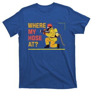 Where My Hose At Tees Fire Firefighter Funny Gift T-Shirt