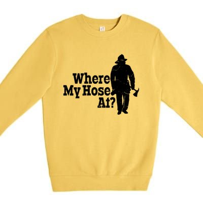 Where My Hose At? Firefighter Design Cool Gift Premium Crewneck Sweatshirt