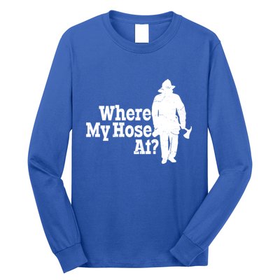 Where My Hose At? Firefighter Design Cool Gift Long Sleeve Shirt