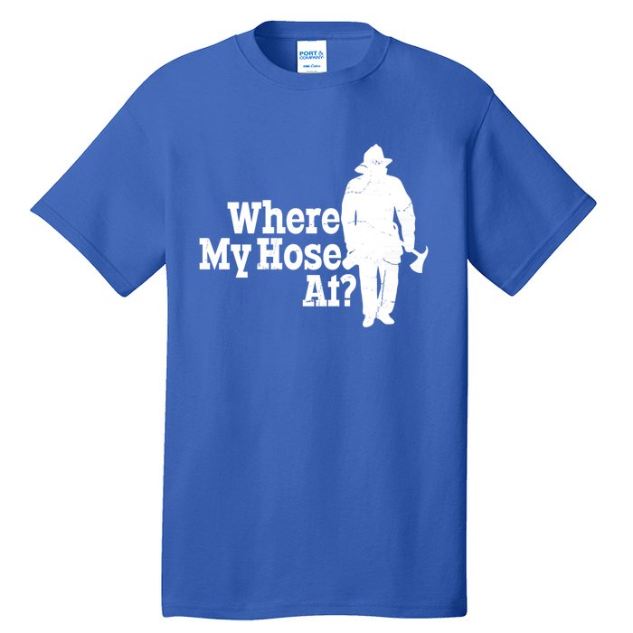 Where My Hose At? Firefighter Design Cool Gift Tall T-Shirt