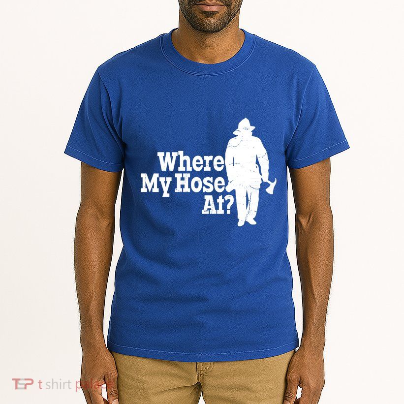 Where My Hose At? Firefighter Design Cool Gift Tall T-Shirt
