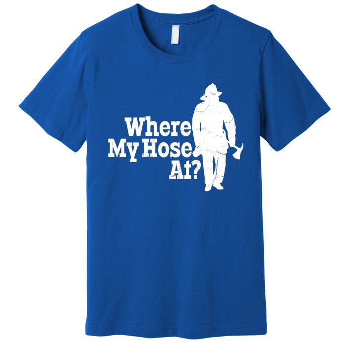 Where My Hose At? Firefighter Design Cool Gift Premium T-Shirt