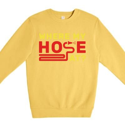 Where My Hose At? Fire Fire Fighter Gift Premium Crewneck Sweatshirt