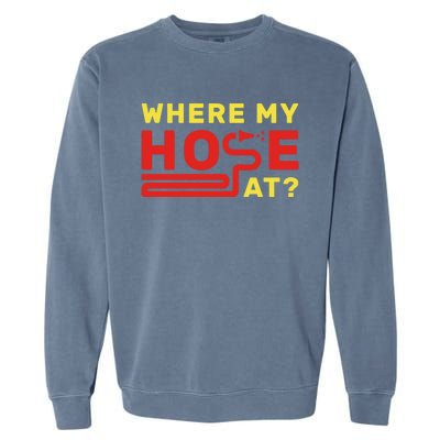 Where My Hose At? Fire Fire Fighter Gift Garment-Dyed Sweatshirt