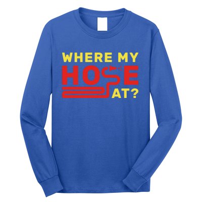 Where My Hose At? Fire Fire Fighter Gift Long Sleeve Shirt