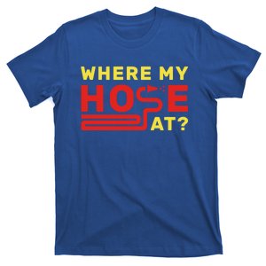 Where My Hose At? Fire Fire Fighter Gift T-Shirt