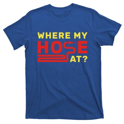 Where My Hose At? Fire Fire Fighter Gift T-Shirt