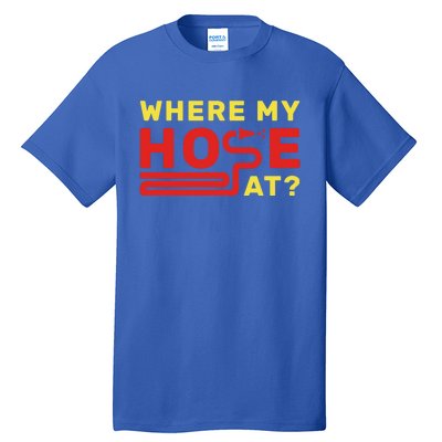 Where My Hose At? Fire Fire Fighter Gift Tall T-Shirt