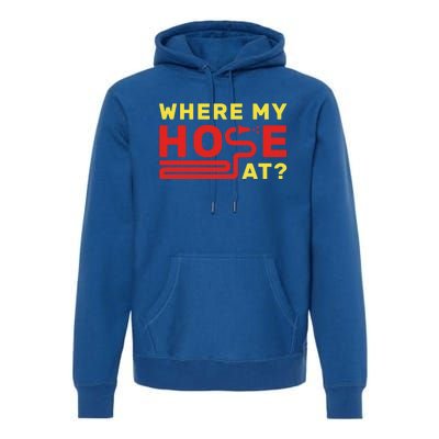 Where My Hose At? Fire Fire Fighter Gift Premium Hoodie