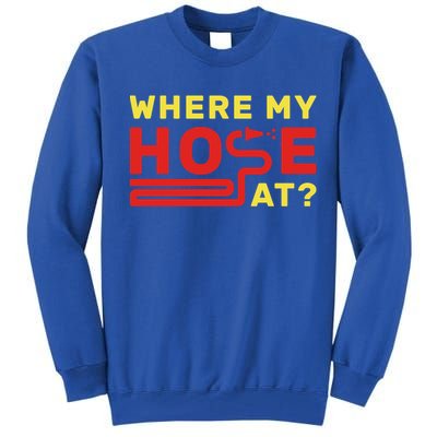 Where My Hose At? Fire Fire Fighter Gift Tall Sweatshirt