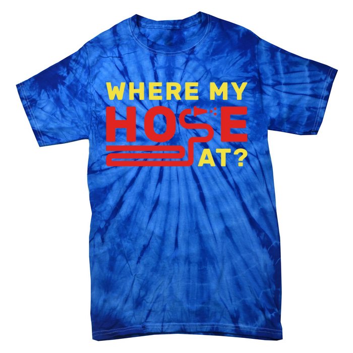 Where My Hose At? Fire Fire Fighter Gift Tie-Dye T-Shirt