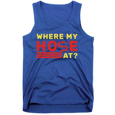 Where My Hose At? Fire Fire Fighter Gift Tank Top