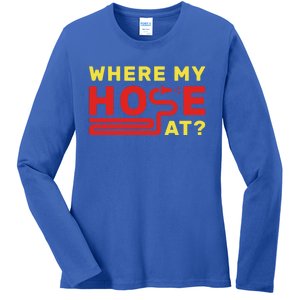 Where My Hose At? Fire Fire Fighter Gift Ladies Long Sleeve Shirt