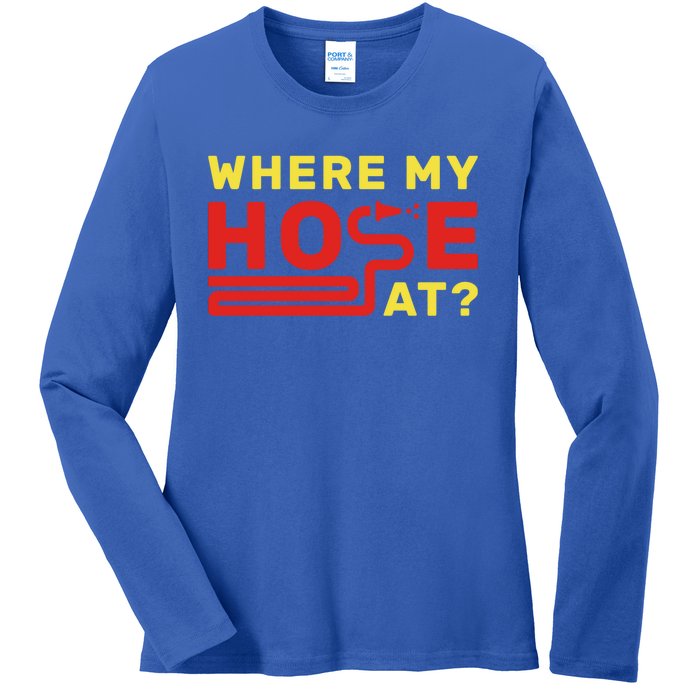 Where My Hose At? Fire Fire Fighter Gift Ladies Long Sleeve Shirt