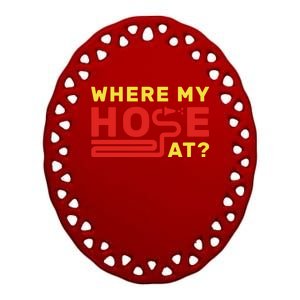 Where My Hose At? Fire Fire Fighter Gift Ceramic Oval Ornament