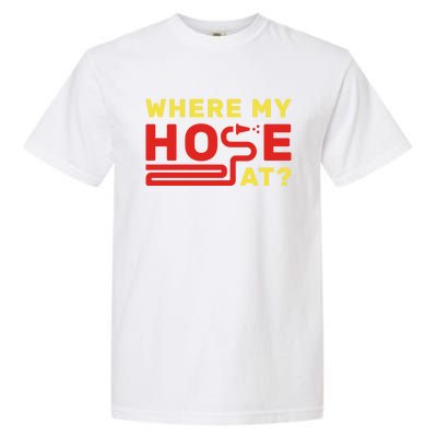 Where My Hose At? Fire Fire Fighter Gift Garment-Dyed Heavyweight T-Shirt