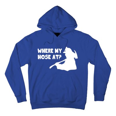 Where My Hose At? Funny Gift Funny Saying Fire Firefighter Cool Gift Hoodie