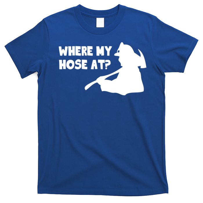 Where My Hose At? Funny Gift Funny Saying Fire Firefighter Cool Gift T-Shirt