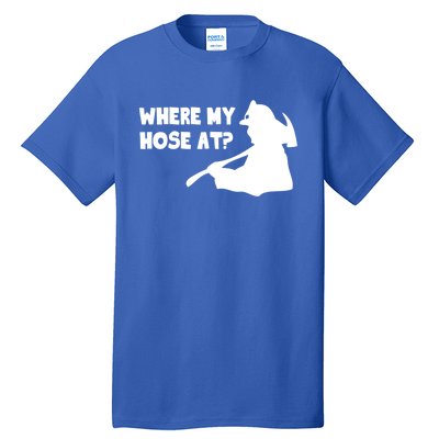 Where My Hose At? Funny Gift Funny Saying Fire Firefighter Cool Gift Tall T-Shirt