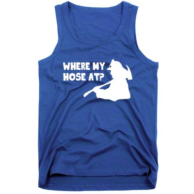 Where My Hose At? Funny Gift Funny Saying Fire Firefighter Cool Gift Tank Top