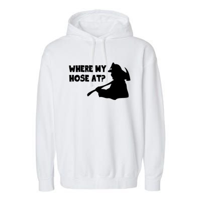 Where My Hose At? Funny Gift Funny Saying Fire Firefighter Cool Gift Garment-Dyed Fleece Hoodie