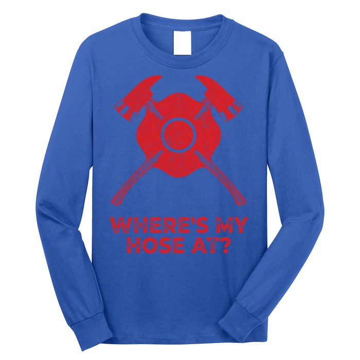 Where’s My Hose At Fire Fighter Gift Idea Firefighter Gift Long Sleeve Shirt