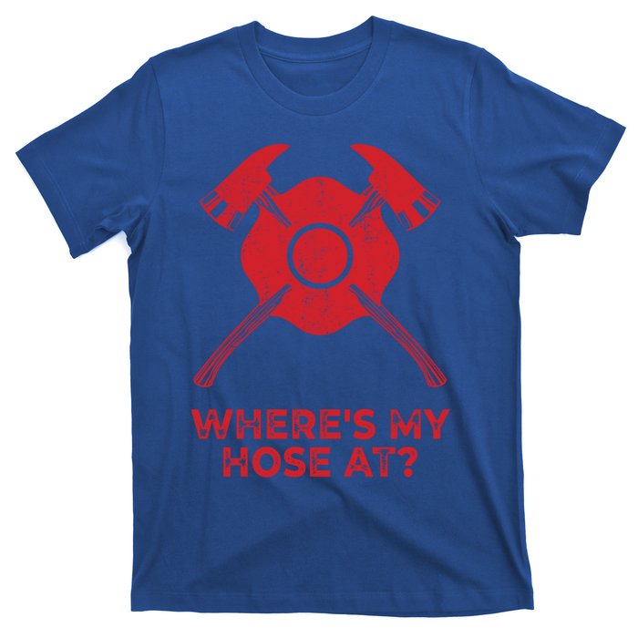 Where’s My Hose At Fire Fighter Gift Idea Firefighter Gift T-Shirt