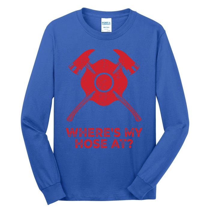 Where’s My Hose At Fire Fighter Gift Idea Firefighter Gift Tall Long Sleeve T-Shirt