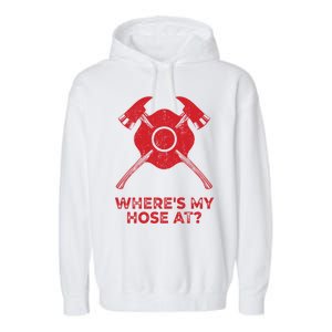 Where’s My Hose At Fire Fighter Gift Idea Firefighter Gift Garment-Dyed Fleece Hoodie